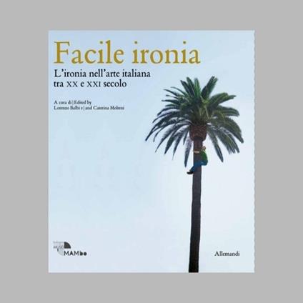 Facile ironia. L'ironia nell'arte italiana tra XX e XXI secolo. Catalogo della mostra (Bologna, 6 febbraio-7 settembre 2025). Ediz. illustrata - copertina
