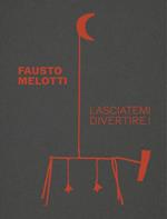 Fausto Melotti. Lasciatemi divertire! Ediz. a colori