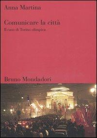 Comunicare la città. Il caso di Torino olimpica - Anna Martina - copertina