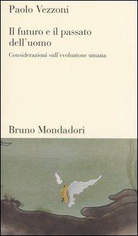 Il futuro e il passato dell'uomo. Considerazioni sull'evoluzione umana - Paolo Vezzoni - copertina