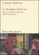 La disciplina del lavoro. Operai, macchine e fabbriche nella storia italiana