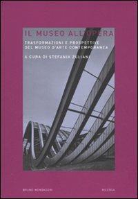 Il museo all'opera. Trasformazioni e prospettive del museo d'arte contemporanea - copertina