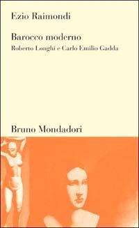 Barocco moderno. Roberto Longhi e Carlo Emilio Gadda - Ezio Raimondi - copertina
