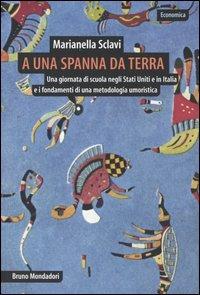 A una spanna da terra. Una giornata di scuola negli Stati Uniti e in Italia e i fondamenti di una metodologia umoristica - Marianella Sclavi - copertina