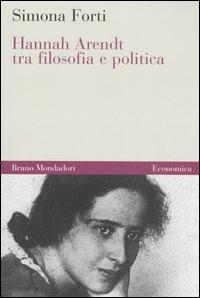 Hannah Arendt tra filosofia e politica - Simona Forti - copertina
