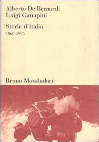 Storia d'Italia 1860-1995 - Alberto De Bernardi,Luigi Ganapini - copertina