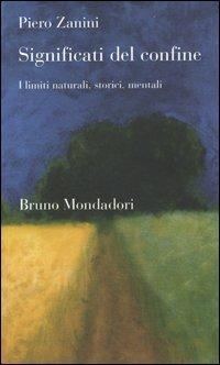 Significati del confine. I limiti naturali, storici, mentali - Piero Zanini - copertina