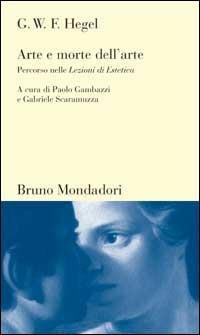 Arte e morte dell'arte. Percorso nelle lezioni di estetica - Friedrich Hegel - copertina