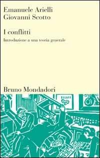 I conflitti. Introduzione ad una teoria generale - Emanuele Arielli,Giovanni Scotto - copertina