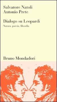 Dialogo su Leopardi. Natura, poesia, filosofia - Salvatore Natoli,Antonio Prete - copertina