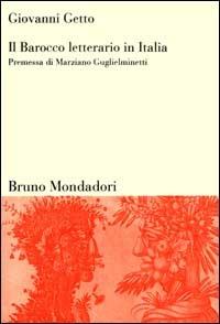 Il Barocco letterario in Italia. Barocco in prosa e in poesia. La polemica sul Barocco - Giovanni Getto - copertina