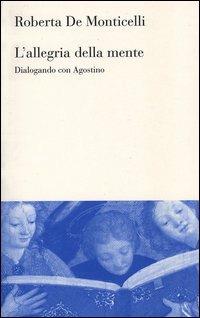 L'allegria della mente. Dialogando con Agostino - Roberta De Monticelli - copertina