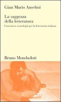 La saggezza della letteratura. Una nuova cronologia per la letteratura italiana - G. Mario Anselmi - copertina
