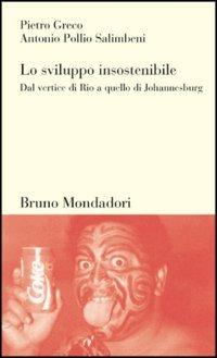 Lo sviluppo insostenibile - Pietro Greco,Antonio Pollio Salimbeni - copertina