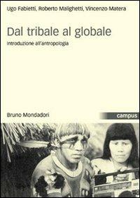 Dal tribale al globale. Introduzione all'antropologia - Ugo Fabietti,Roberto Malighetti,Vincenzo Matera - copertina