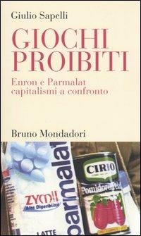 Giochi proibiti. Enron e Parmalat capitalismi a confronto - Giulio Sapelli - copertina