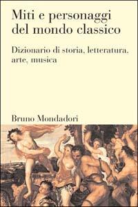 Miti e personaggi del mondo classico. Dizionario di storia, letteratura, arte, musica - Eric M. Moormann,Wilfried Uitterhoeve - copertina