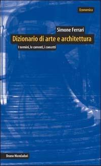 Dizionario di arte e architettura. I termini, le correnti, i concetti - Simone Ferrari - copertina