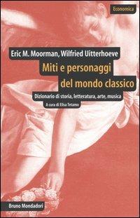 Miti e personaggi del mondo classico. Dizionario di storia, letteratura, arte, musica - Eric M. Moormann,Wilfried Uitterhoeve - copertina
