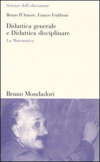 Didattica generale e Didattica disciplinare. La Matematica - Bruno D'Amore,Franco Frabboni - copertina