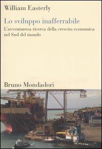 Lo sviluppo inafferrabile. L'avventurosa ricerca della crescita economica nel Sud del mondo - William Easterly - copertina