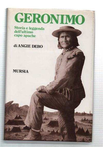 Geronimo. Storia e leggenda dell'ultimo capo apache