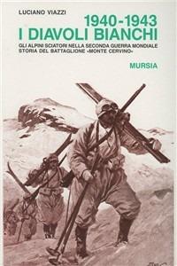 1940-1943: i diavoli bianchi. Gli alpini sciatori nella seconda guerra mondiale. Storia del battaglione «Monte Cervino» - Luciano Viazzi - copertina