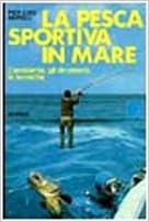 La pesca sportiva in mare. L'ambiente, gli strumenti, le tecniche