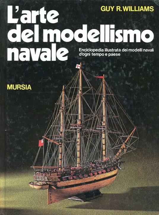 L'arte del modellismo navale. Enciclopedia illustrata dei modelli navali d'ogni tempo e paese - Guy R. Williams - copertina