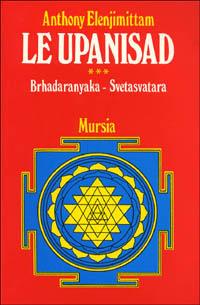 Le upanishad. Vol. 3: Brhadaranyaka. Svetasvatara. - Anthony Elenjimittam - copertina