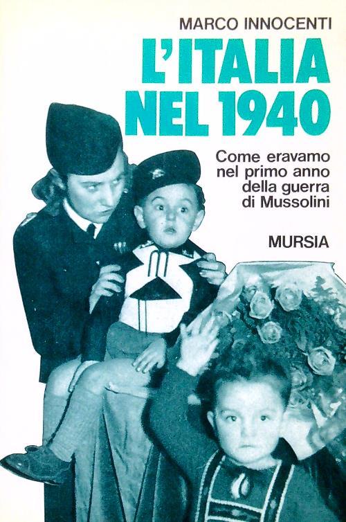 L'Italia nel 1940. Come eravamo nel primo anno della guerra di Mussolini