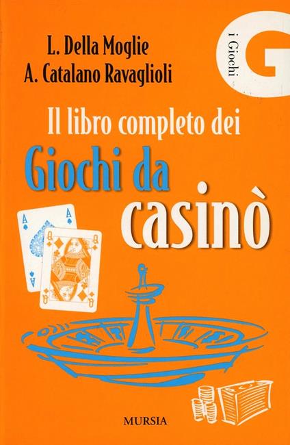 Il libro completo dei giochi da casinò - Lorenzo Della Moglie,Alessandro Catalano Ravaglioli - copertina