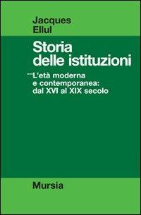 Storia delle istituzioni. Vol. 3: L'Età moderna e contemporanea dal XVI al XIX secolo. - Jacques Ellul - copertina