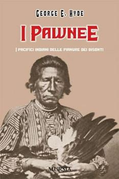 Libro I pawnee. I pacifici indiani delle pianure dei bisonti George E. Hyde
