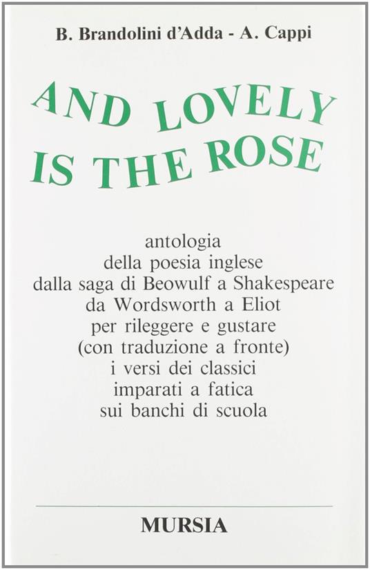 And lovely is the rose. Antologia della poesia inglese dalla saga di Beowulf a Shakespeare, da Wordsworth a Eliot... - copertina