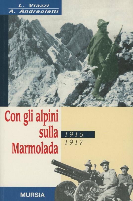 Con gli alpini sulla Marmolada 1915-1917 - Arturo Andreoletti,Luciano Viazzi - copertina