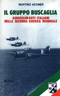 Il gruppo Buscaglia. Aerosiluranti italiani nella seconda guerra mondiale