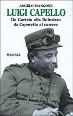 Luigi Capello. Da Gorizia alla Bainsizza, da Caporetto al carcere