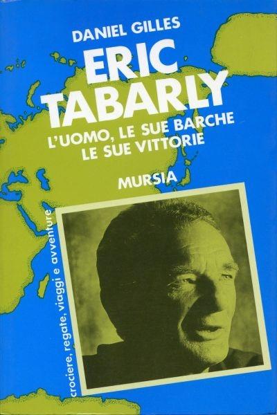 Eric Tabarly. L'uomo, le sue barche, le sue vittorie - Daniel Gilles - copertina