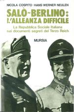 Salò-Berlino: l'alleanza difficile. La Repubblica Sociale Italiana nei documenti segreti del Terzo Reich