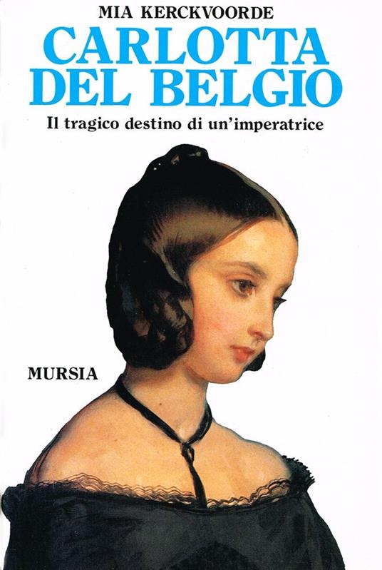 Carlotta del Belgio. Il tragico destino di un'imperatrice - Mia Kerckvoorde - copertina