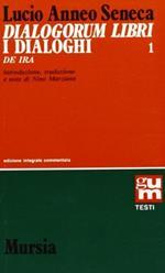 Dialogorum libri-I dialoghi. Vol. 1: De ira-L'Ira.