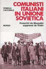 Comunisti italiani in Unione Sovietica. Proscritti da Mussolini soppressi da Stalin