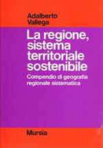 La regione, sistema territoriale sostenibile. Compendio di geografia regionale sostenibile
