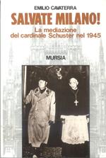 Salvate Milano! La mediazione del cardinale Schuster nel 1945