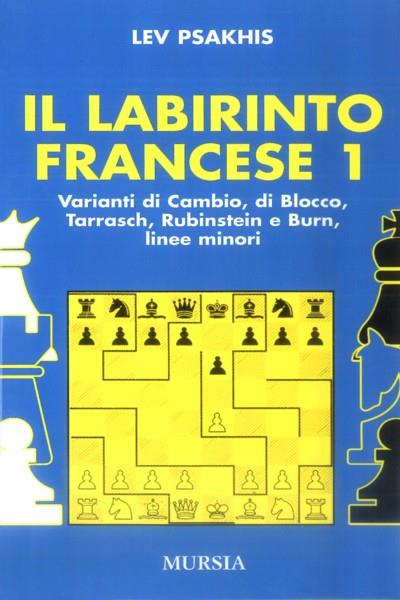 Il labirinto francese. Vol. 1: Variante di cambio-Variante di blocco-Variante Tarrasch-Varianti Rubinstein e Burn-Linee minori - Lev Psakhis - copertina