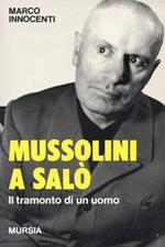 Mussolini a Salò. Il tramonto di un uomo