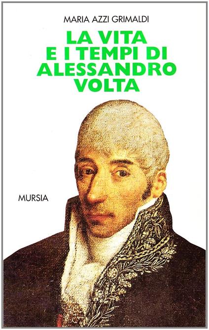 La vita e i tempi di Alessandro Volta - Maria Azzi Grimaldi - copertina