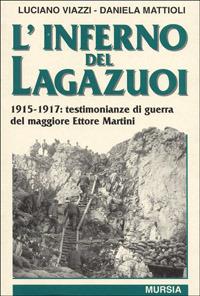 L'inferno del Lagazuoi. 1915-1917: testimonianze di guerra del maggiore Ettore Martini - Luciano Viazzi,Daniela Mattioli - copertina