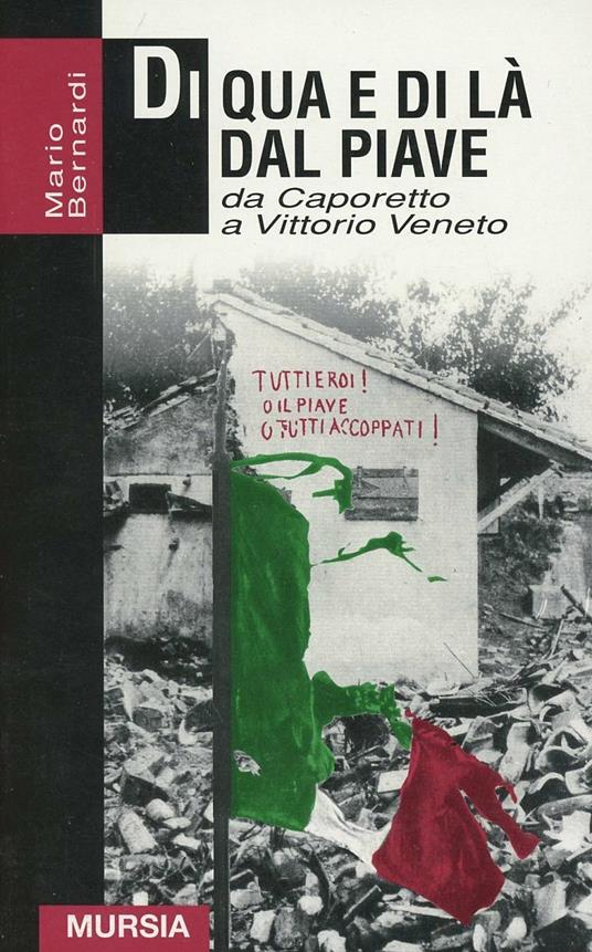 Di qua e di là dal Piave. Da Caporetto a Vittorio Veneto - Mario Bernardi - copertina